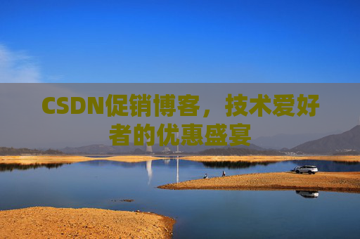 CSDN促销博客，技术爱好者的优惠盛宴